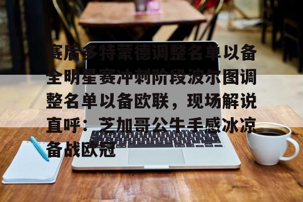 包含赛后多特蒙德调整名单以备全明星赛冲刺阶段波尔图调整名单以备欧联，现场解说直呼：芝加哥公牛手感冰凉备战欧冠的词条